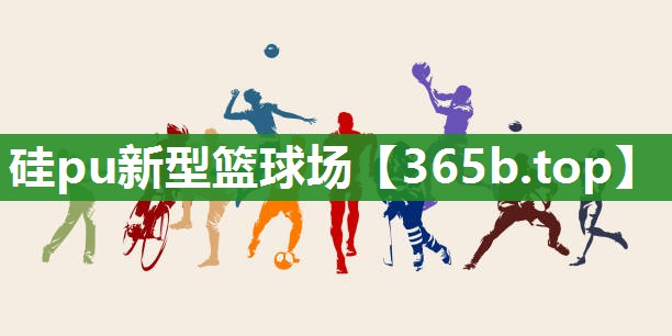 硅pu新型篮球场 硅pu新型篮球场
