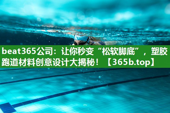 让你秒变“松软脚底”,塑胶跑道材料创意设计大揭秘! 让你秒变“松软脚底”,塑胶跑道材料创意设计大揭秘!