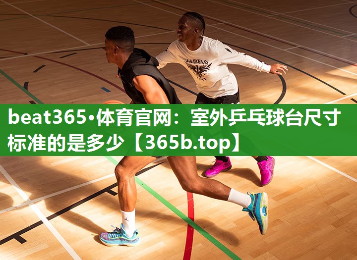 室外乒乓球台尺寸标准的是多少 室外乒乓球台尺寸标准的是多少