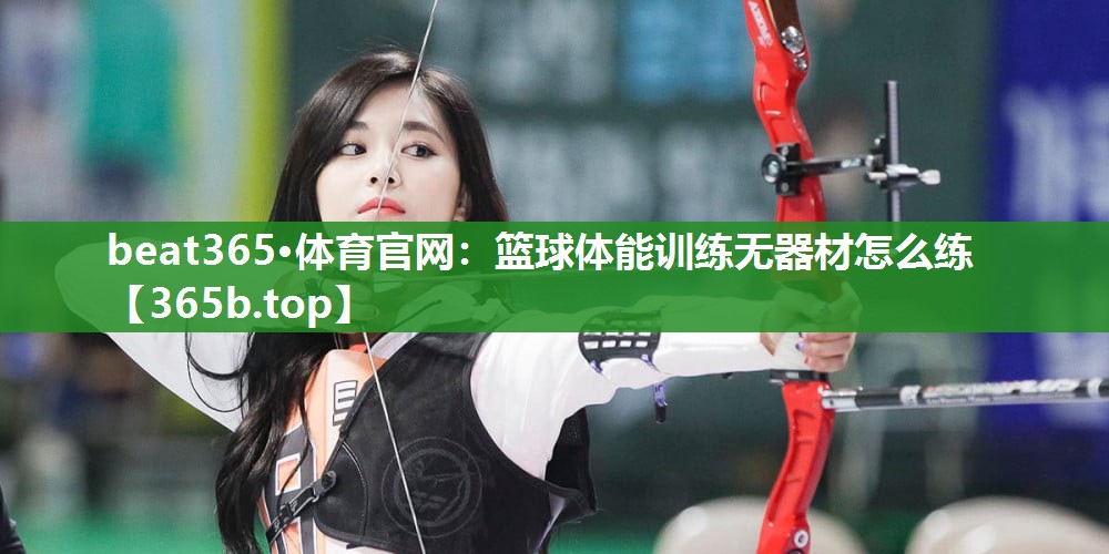 篮球体能训练无器材怎么练 篮球体能训练无器材怎么练