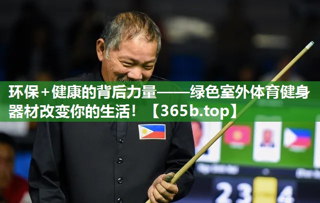 环保+健康的背后力量——绿色室外体育健身器材改变你的生活! 环保+健康的背后力量——绿色室外体育健身器材改变你的生活!