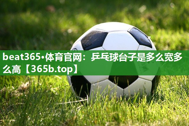 乒乓球台子是多么宽多么高 乒乓球台子是多么宽多么高
