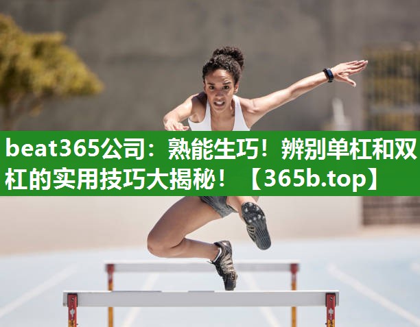 熟能生巧!辨别单杠和双杠的实用技巧大揭秘! 熟能生巧!辨别单杠和双杠的实用技巧大揭秘!