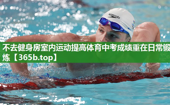 不去健身房室内运动提高体育中考成绩重在日常锻炼