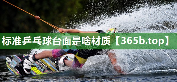标准乒乓球台面是啥材质