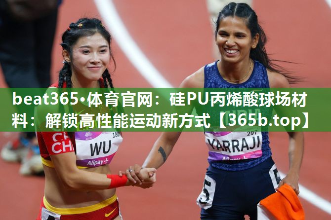 硅PU丙烯酸球场材料:解锁高性能运动新方式 硅PU丙烯酸球场材料:解锁高性能运动新方式