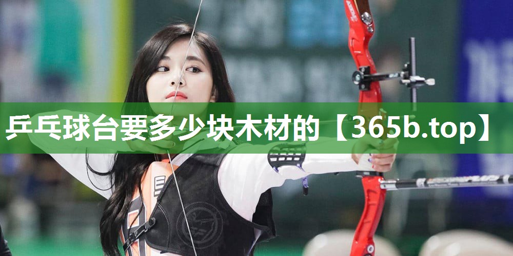 乒乓球台要多少块木材的 乒乓球台要多少块木材的