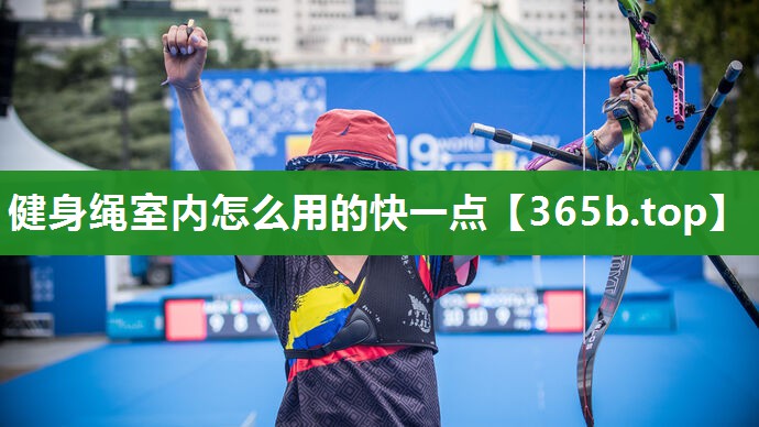 健身绳室内怎么用的快一点 健身绳室内怎么用的快一点