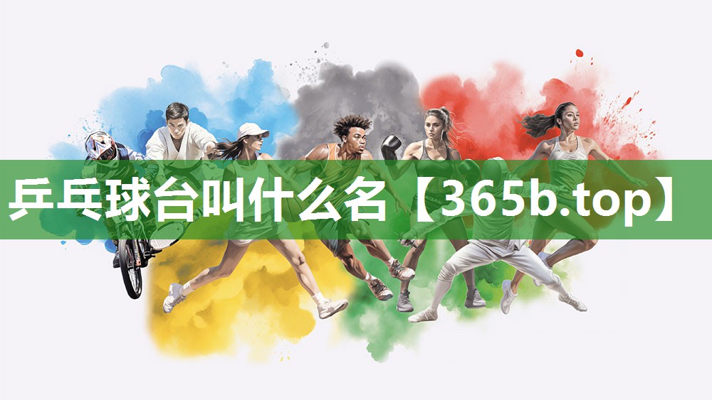 乒乓球台叫什么名 乒乓球台叫什么名